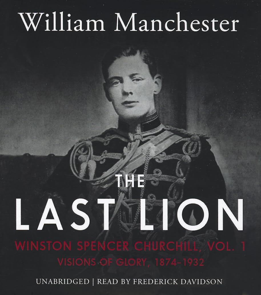 The Last Lion: Winston Spencer Churchill, VOLUME ONE: Visions of Glory, 1874-1932