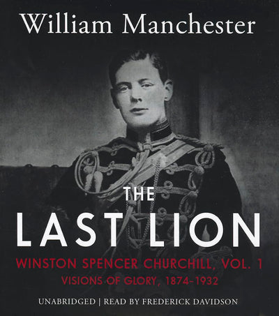 The Last Lion: Winston Spencer Churchill, VOLUME ONE: Visions of Glory, 1874-1932