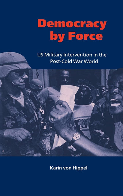 Democracy by Force: US Military Intervention in the Post-Cold War World (London School of Economics Mathematics)