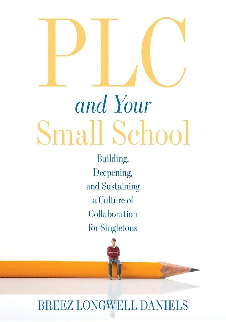 PLC and Your Small School: Building, Deepening, and Sustaining a Culture of Collaboration for Singletons (An action guide for building an effective PLC system in a small school)