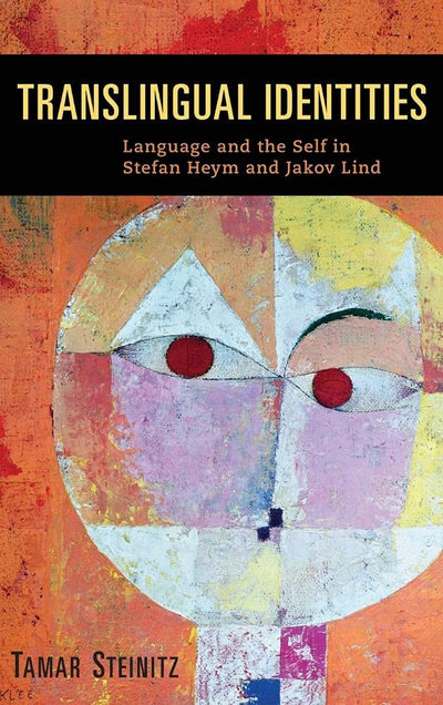Translingual Identities: Language and the Self in Stefan Heym and Jakov Lind (Studies in German Literature Linguistics and Culture, 135) (Volume 135)