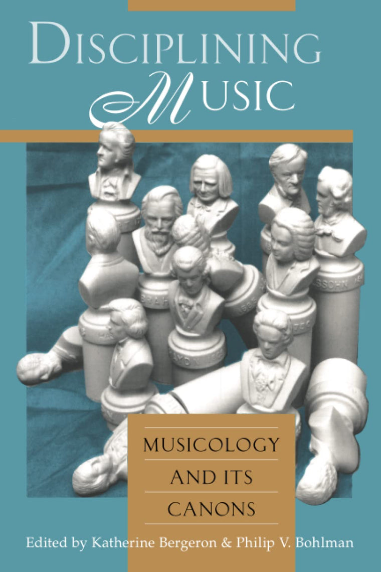 Disciplining Music: Musicology and Its Canons