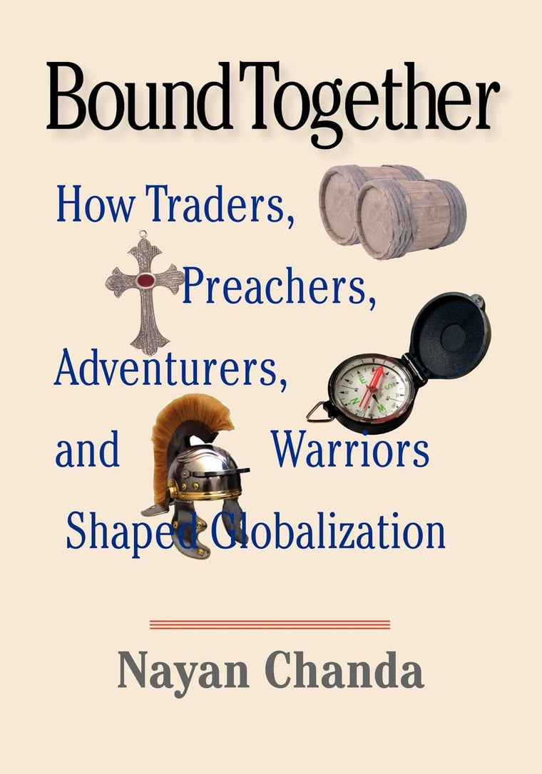 Bound Together: How Traders, Preachers, Adventurers, and Warriors Shaped Globalization