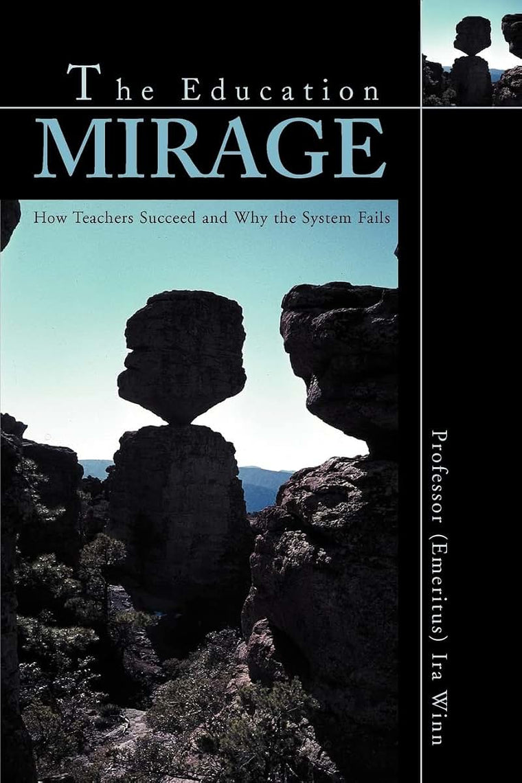 THE EDUCATION MIRAGE: How Teachers Succeed and Why the System Fails