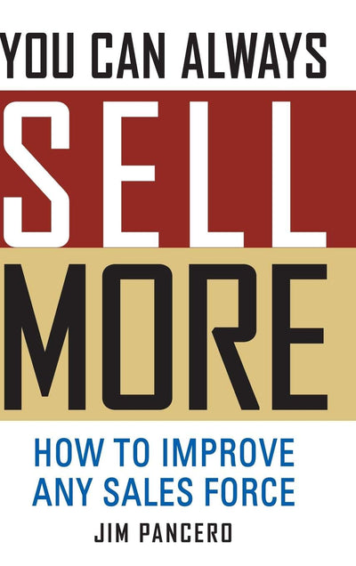 You Can Always Sell More: How to Improve Any Sales Force