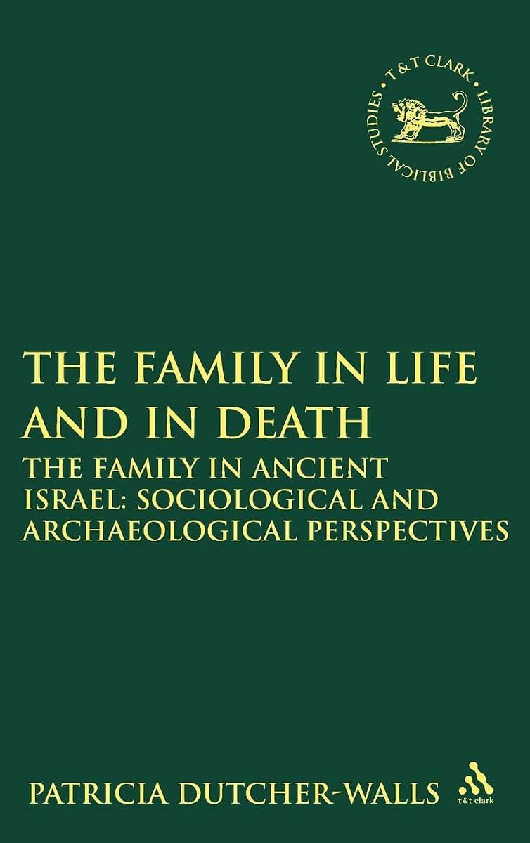 The Family in Life and in Death: The Family in Ancient Israel: Sociological and Archaeological Perspectives (The Library of Hebrew Bible/Old Testament Studies, 504)