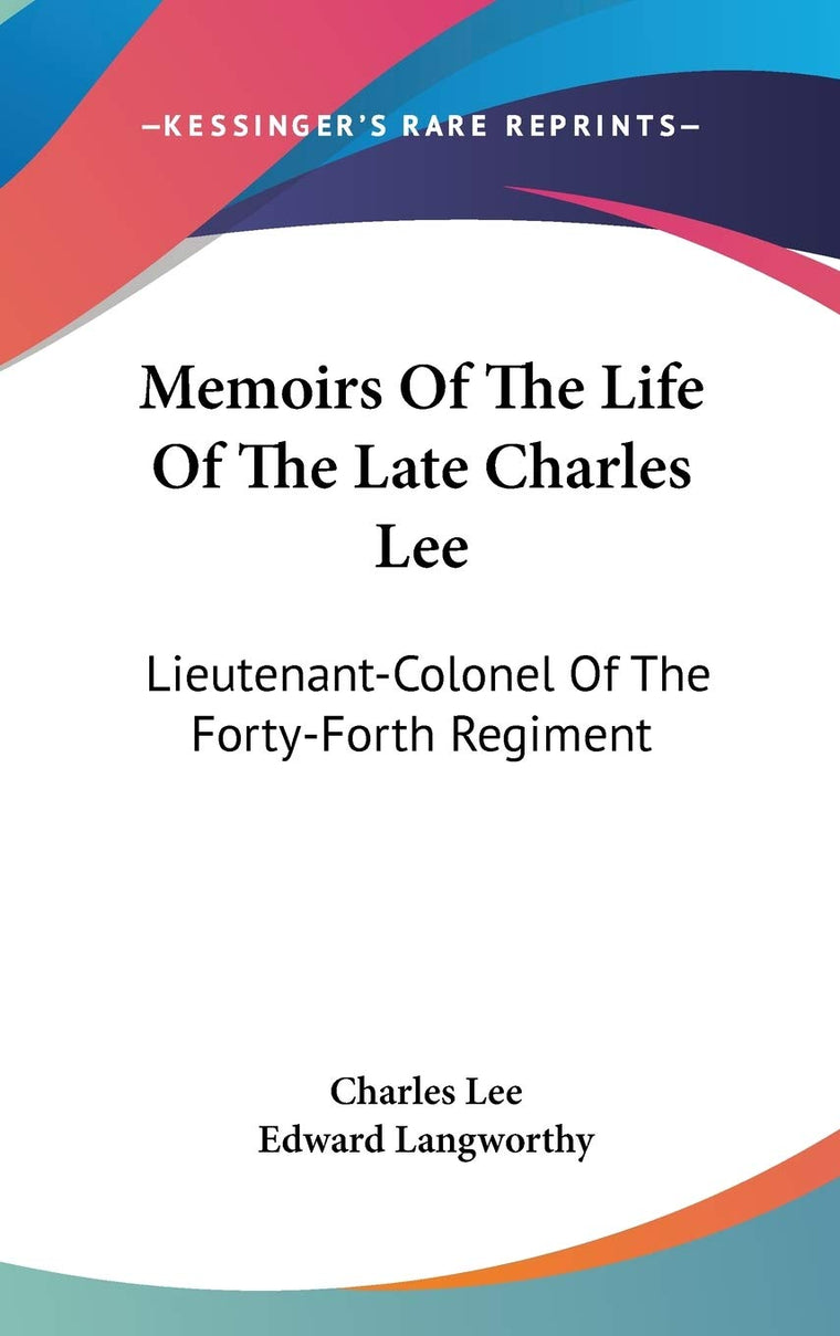 Memoirs Of The Life Of The Late Charles Lee: Lieutenant-Colonel Of The Forty-Forth Regiment