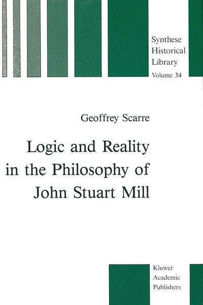 Logic and Reality in the Philosophy of John Stuart Mill (Synthese Historical Library, 34)