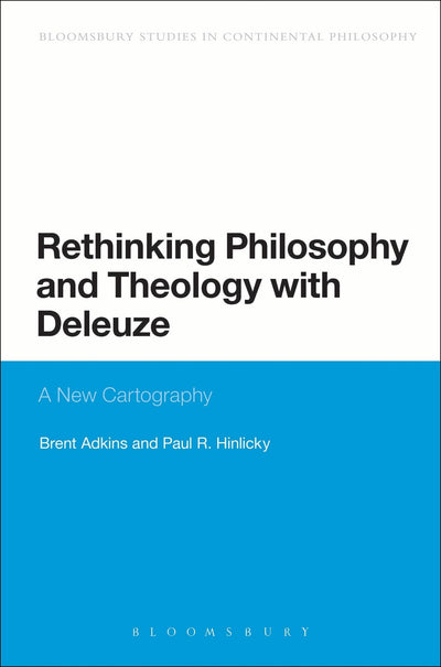 Rethinking Philosophy and Theology with Deleuze: A New Cartography (Bloomsbury Studies in Continental Philosophy)