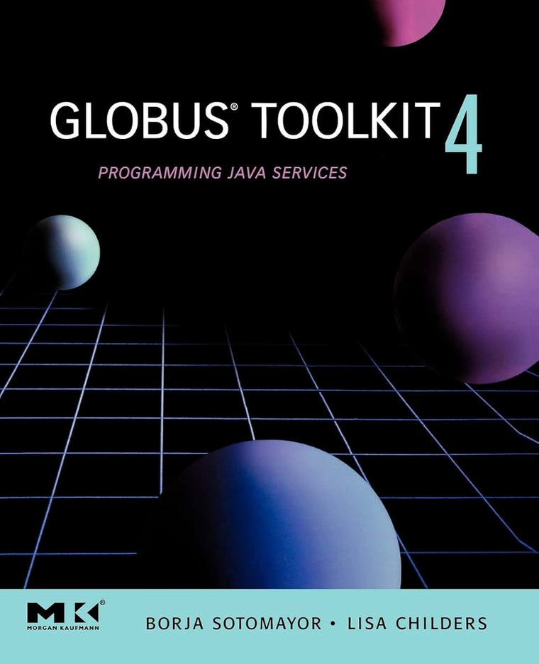 Globus Toolkit 4, : Programming Java Services (The Morgan Kaufmann Series in Networking)