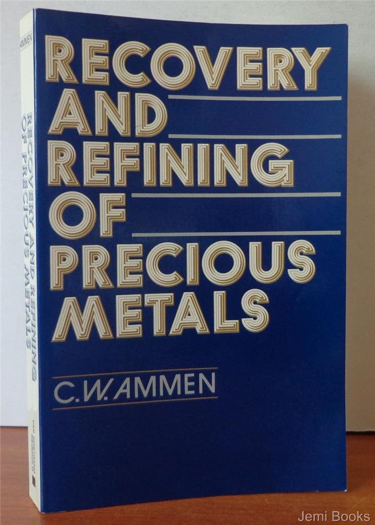 Recovery and Refining of Precious Metals by Ammen, C.W.