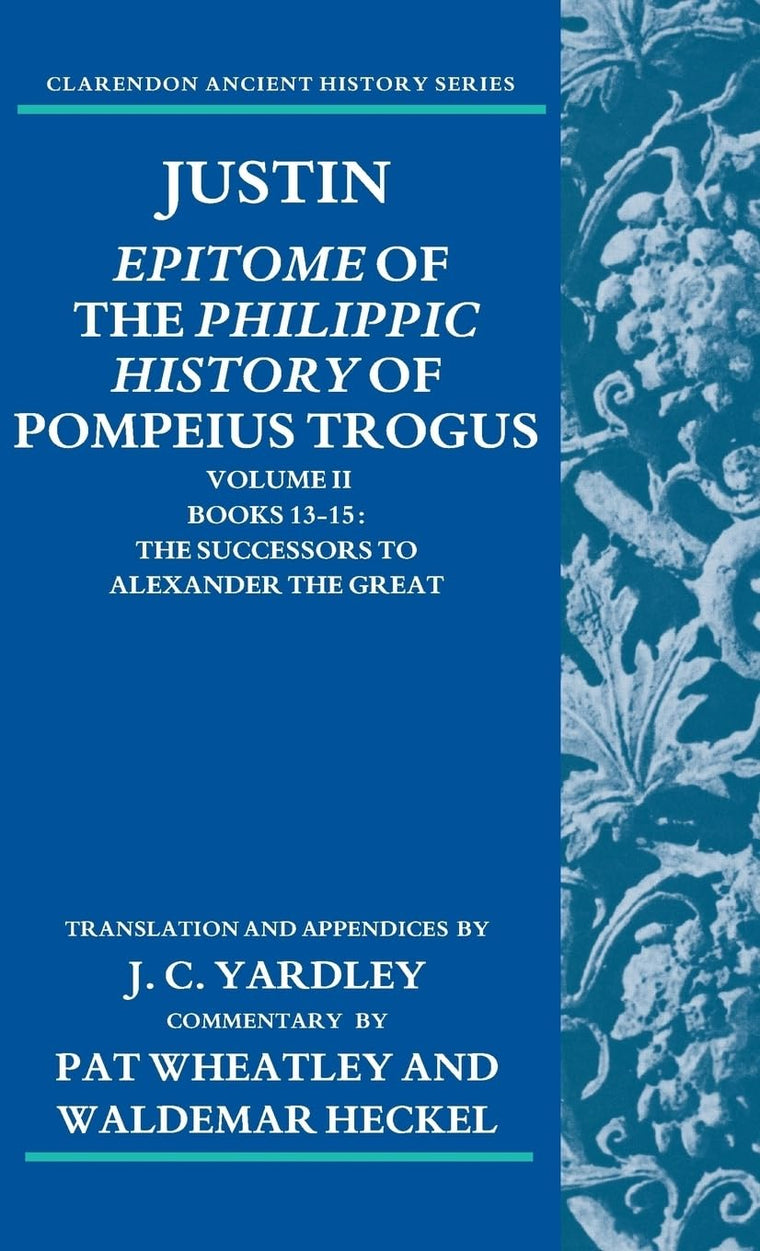 Justin: Epitome of The Philippic History of Pompeius Trogus: Volume II: Books 13-15: The Successors to Alexander the Great (Clarendon Ancient History Series)