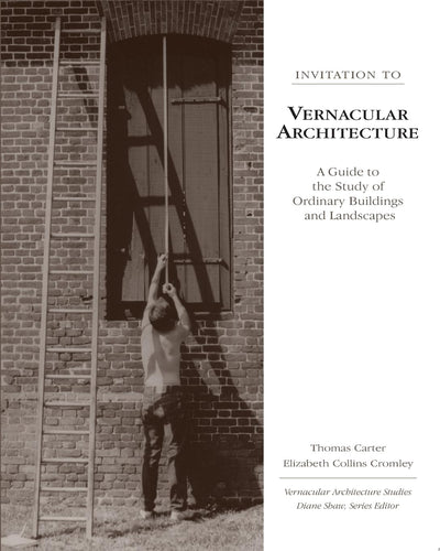 Invitation to Vernacular Architecture: A Guide to the Study of Ordinary Buildings and Landscapes (Volume 6)