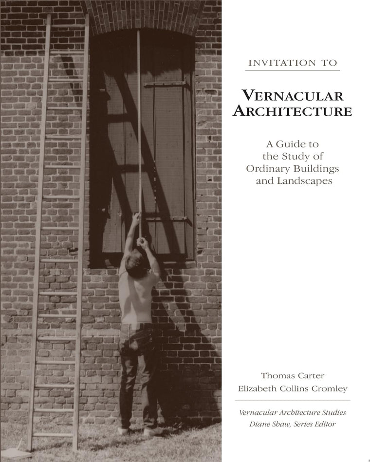 Invitation to Vernacular Architecture: A Guide to the Study of Ordinary Buildings and Landscapes (Volume 6)