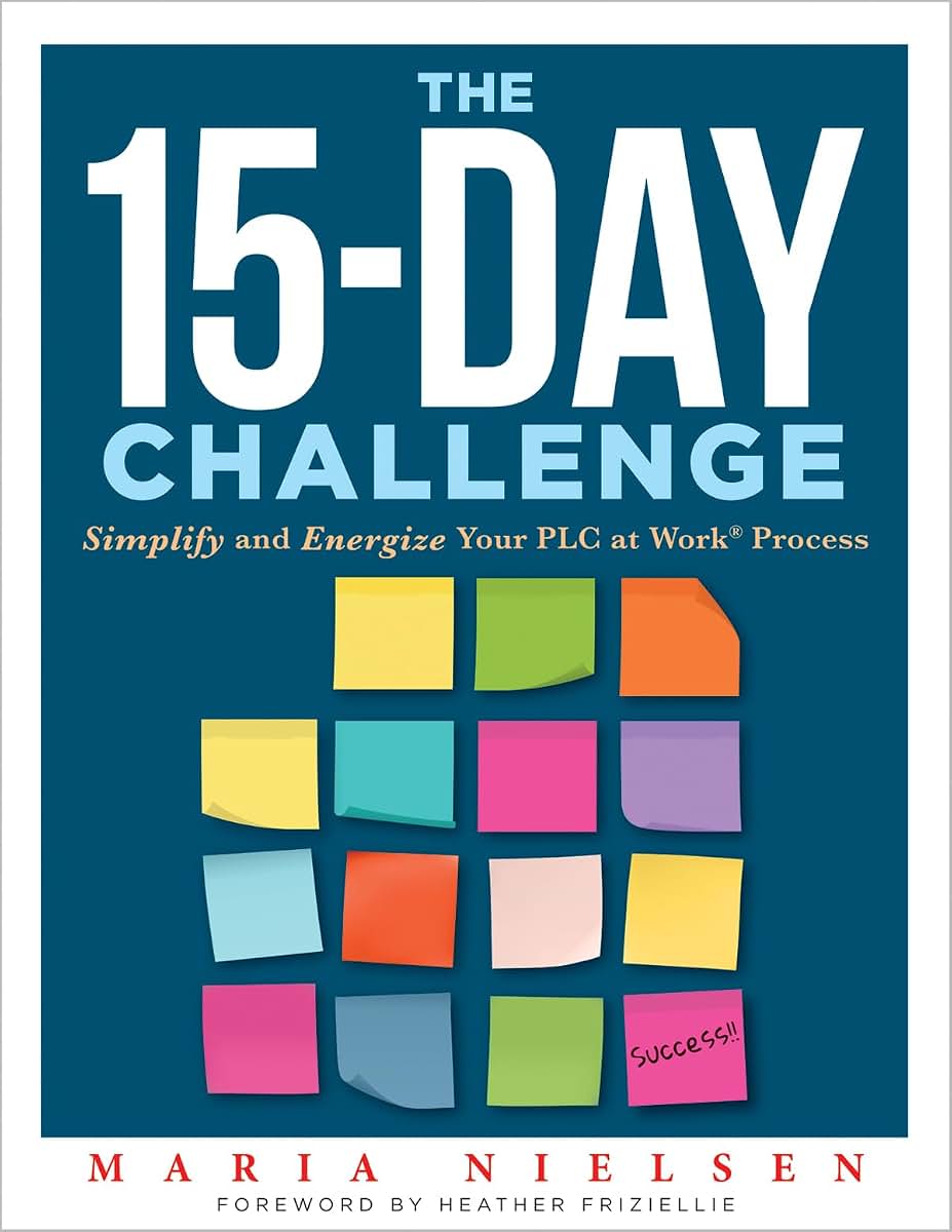 The 15-Day Challenge: Simplify and Energize Your PLC at Work Process (Teacher tips for how to put it all together to become an effective professional learning community)