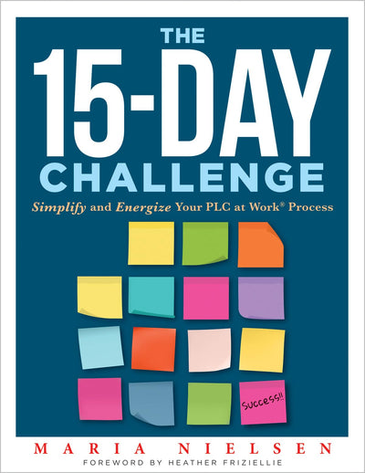 The 15-Day Challenge: Simplify and Energize Your PLC at Work Process (Teacher tips for how to put it all together to become an effective professional learning community)