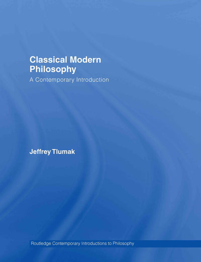 Classical Modern Philosophy (Routledge Contemporary Introductions to Philosophy)