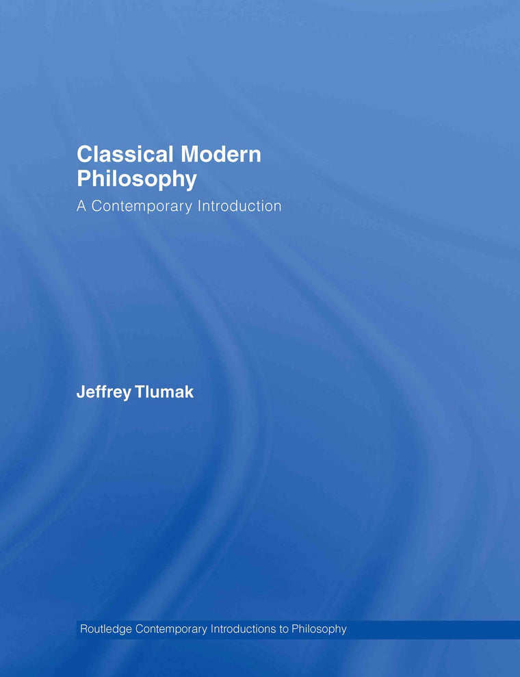 Classical Modern Philosophy (Routledge Contemporary Introductions to Philosophy)