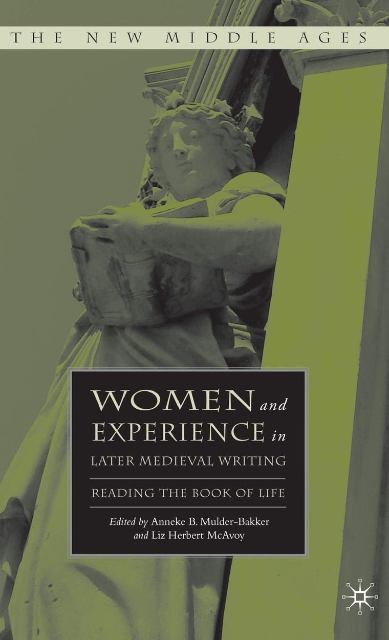 Women and Experience in Later Medieval Writing: Reading the Book of Life (The New Middle Ages)