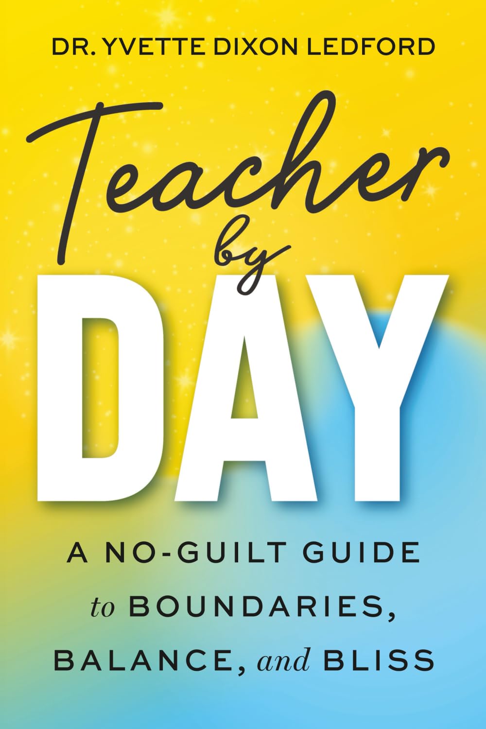Teacher By Day: A No-Guilt Guide to Boundaries, Balance, and Bliss