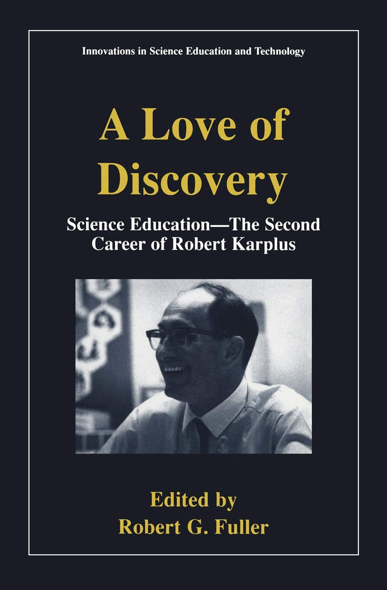 A Love of Discovery: Science Education - The Second Career of Robert Karplus (Innovations in Science Education and Technology)