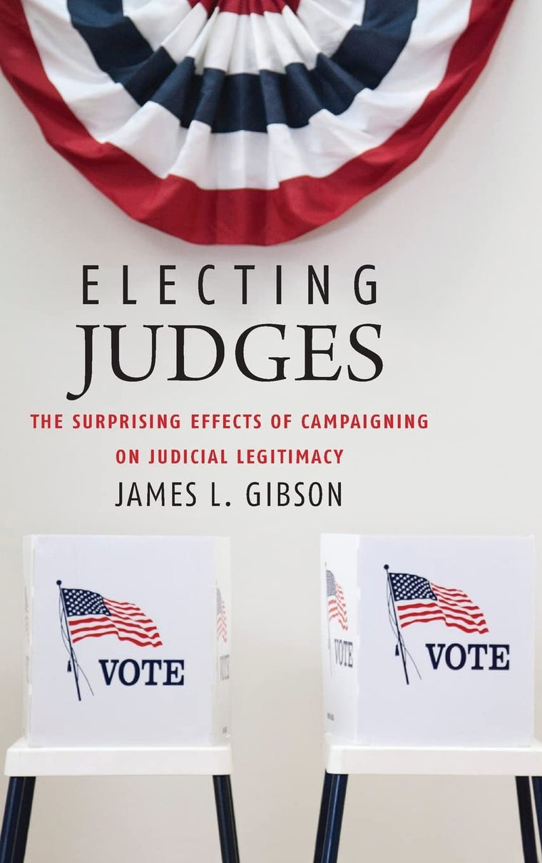 Electing Judges: The Surprising Effects of Campaigning on Judicial Legitimacy (Chicago Studies in American Politics)