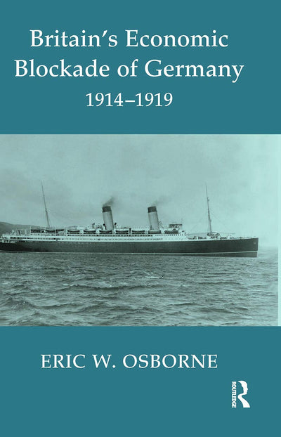 Britain's Economic Blockade of Germany, 1914-1919 (Cass Series: Naval Policy and History)
