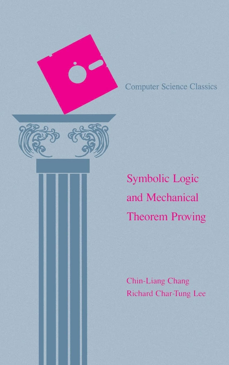 Symbolic Logic and Mechanical Theorem Proving (Computer Science and Applied Mathematics)