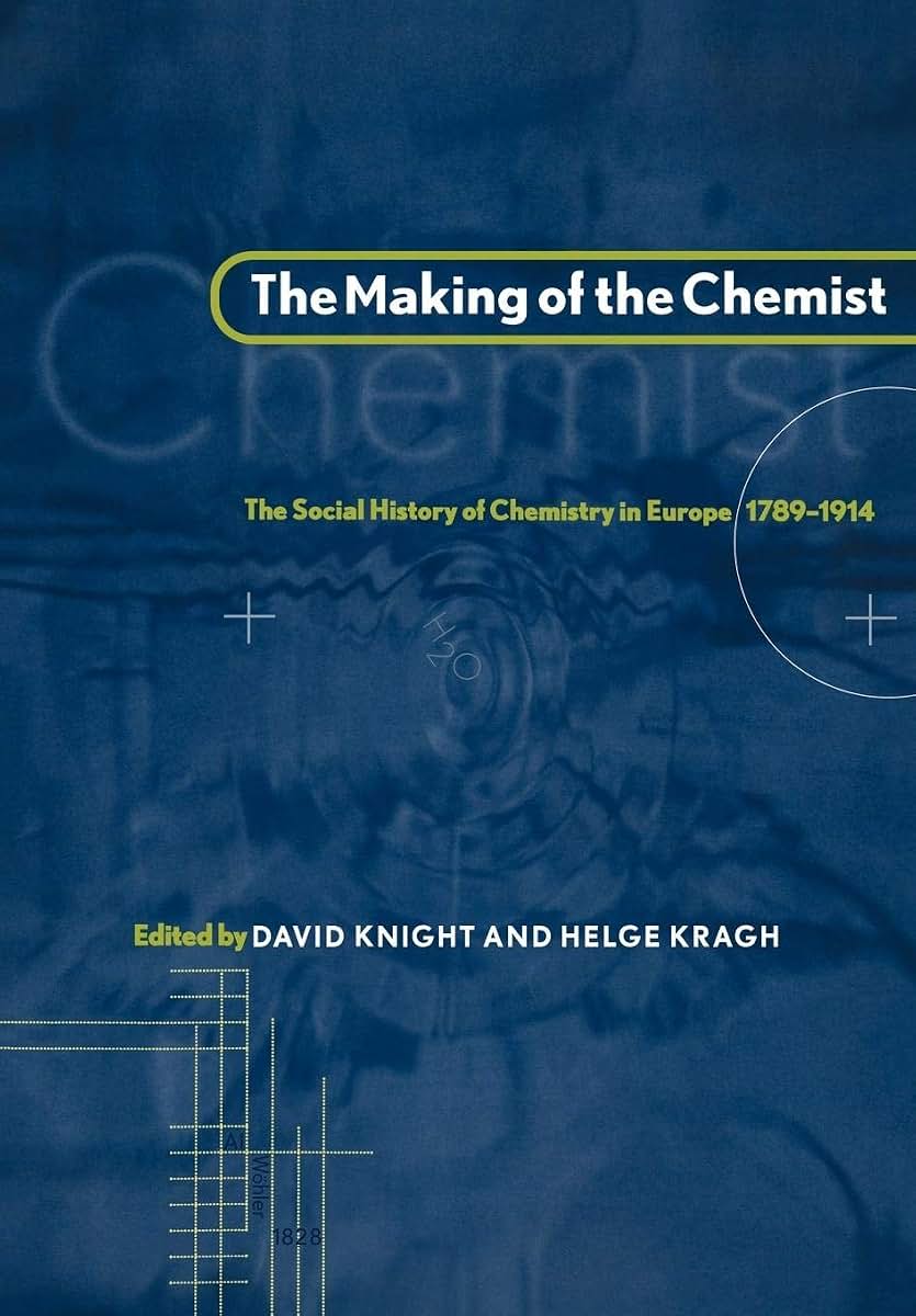 The Making of the Chemist: The Social History of Chemistry in Europe, 1789-1914