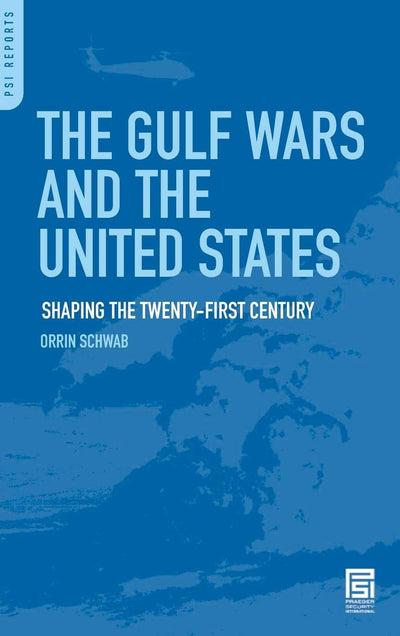 The Gulf Wars and the United States: Shaping the Twenty-First Century (PSI Reports)