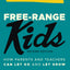 Free-Range Kids: How Parents and Teachers Can Let Go and Let Grow