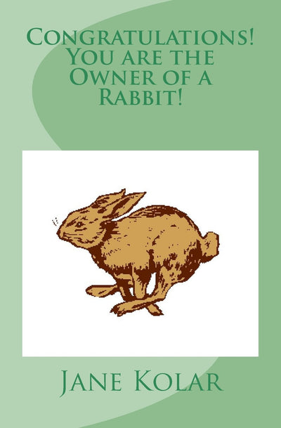 Congratulations! You are the Owner of a Rabbit!: A Rabbit Care Manual