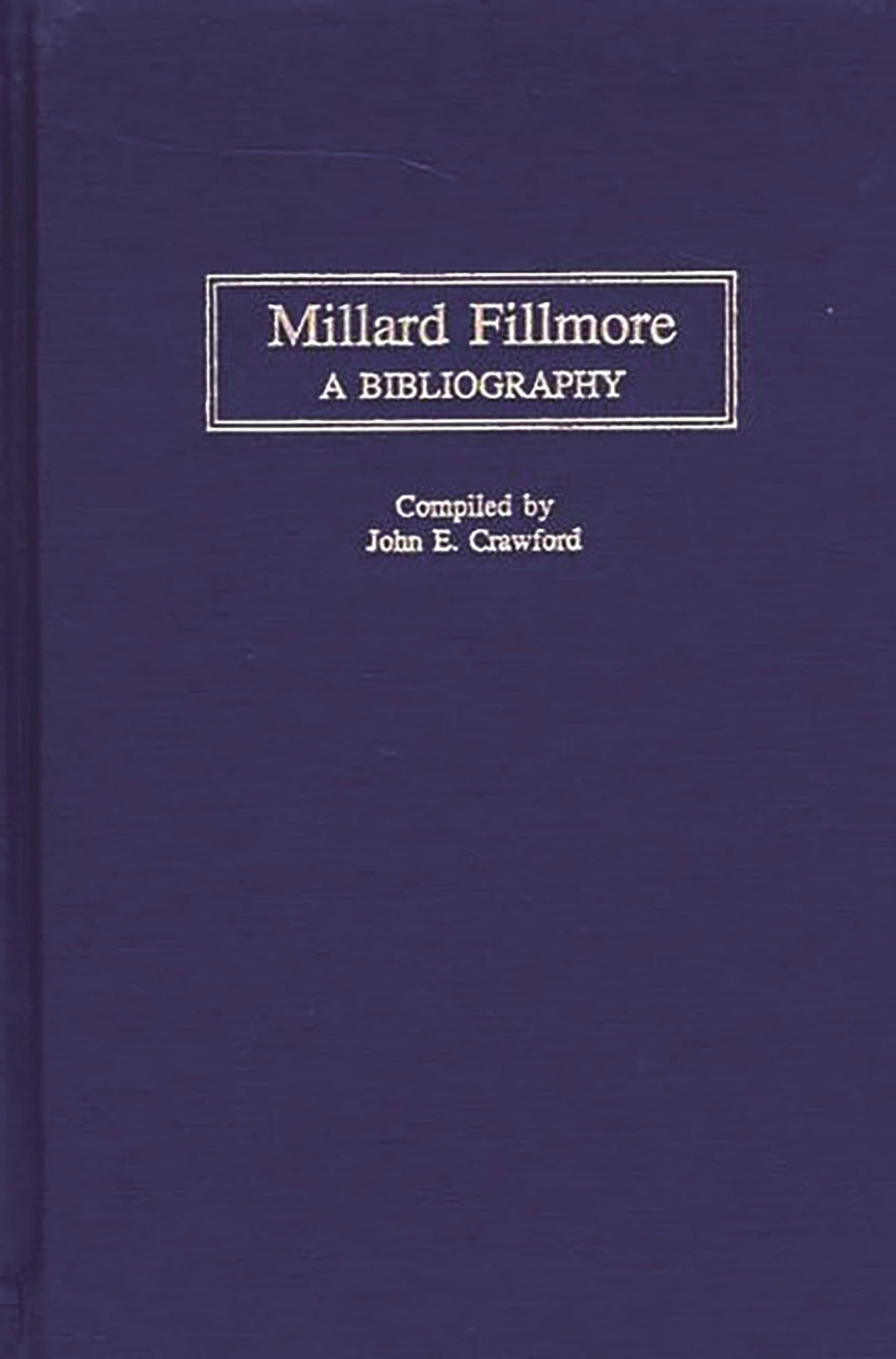 Millard Fillmore: A Bibliography (Bibliographies of the Presidents of the United States)
