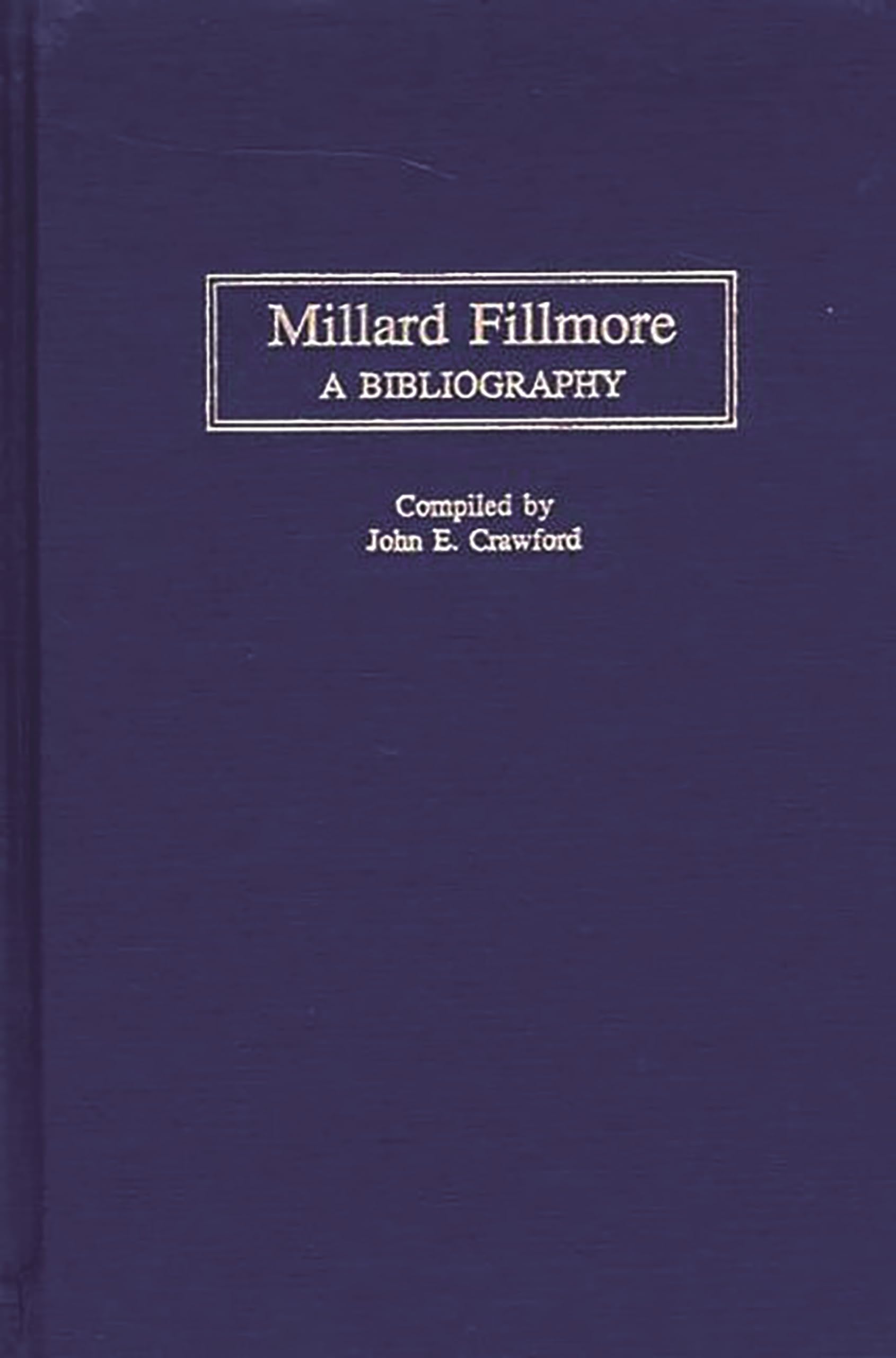Millard Fillmore: A Bibliography (Bibliographies of the Presidents of the United States)