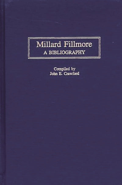 Millard Fillmore: A Bibliography (Bibliographies of the Presidents of the United States)