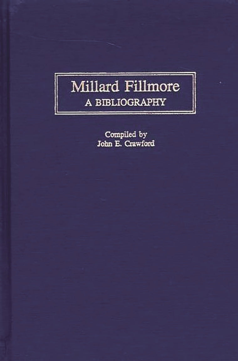 Millard Fillmore: A Bibliography (Bibliographies of the Presidents of the United States)
