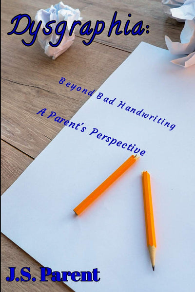 Dysgraphia: More than Just Bad Handwriting, A Parent's Perspective