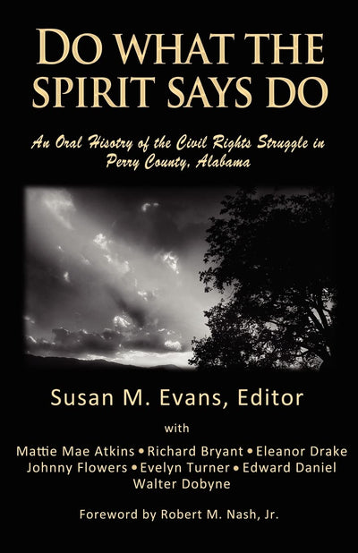 Do What The Spirit Says Do: An oral history of the civil rights struggle in Perry County, Alabama
