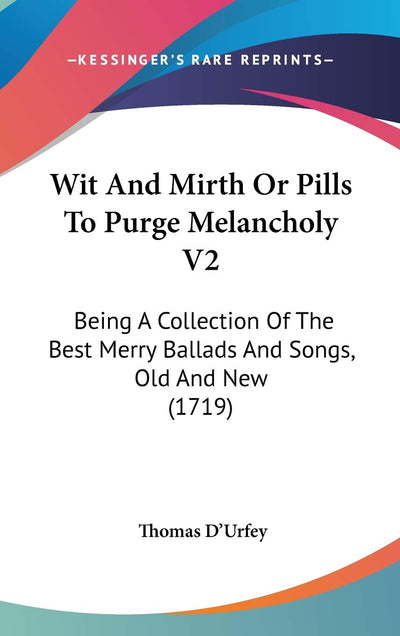 Wit And Mirth Or Pills To Purge Melancholy V2: Being A Collection Of The Best Merry Ballads And Songs, Old And New (1719)