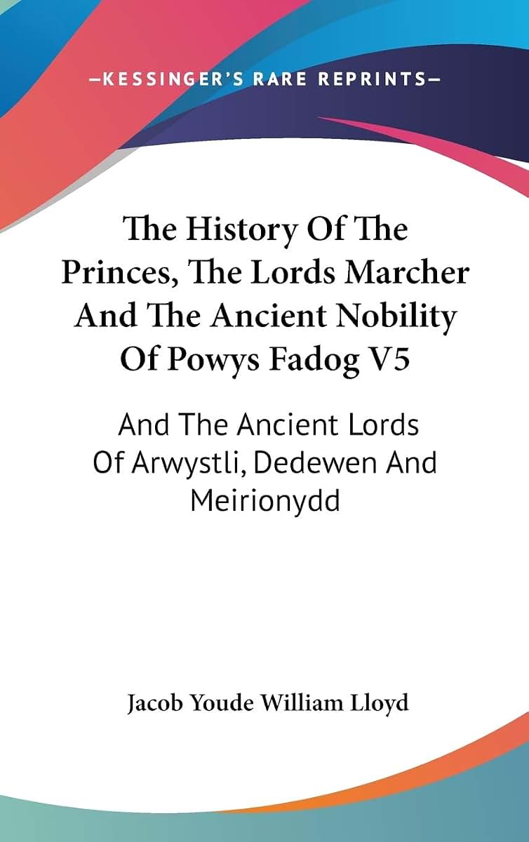 The History Of The Princes, The Lords Marcher And The Ancient Nobility Of Powys Fadog V5: And The Ancient Lords Of Arwystli, Dedewen And Meirionydd