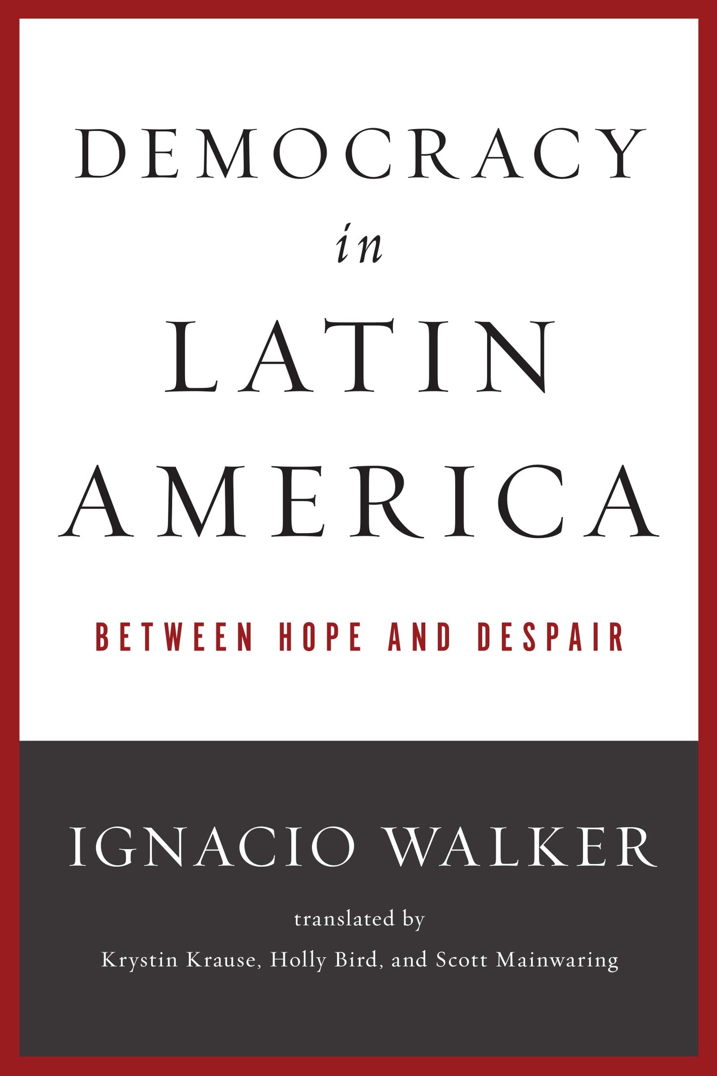 Democracy in Latin America: Between Hope and Despair (Kellogg Institute Series on Democracy and Development)