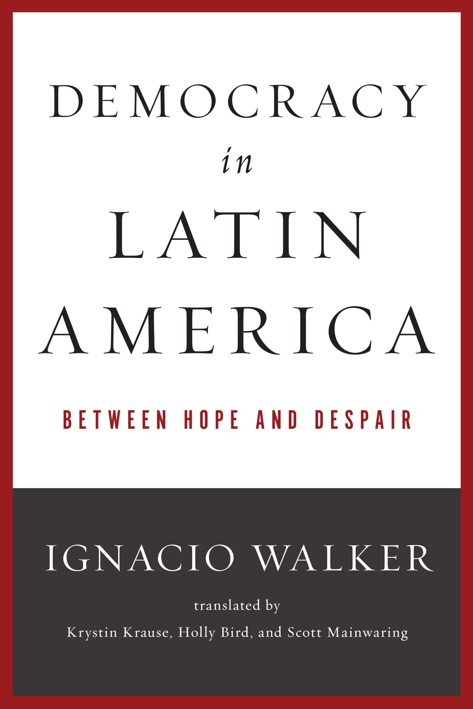 Democracy in Latin America: Between Hope and Despair (Kellogg Institute Series on Democracy and Development)