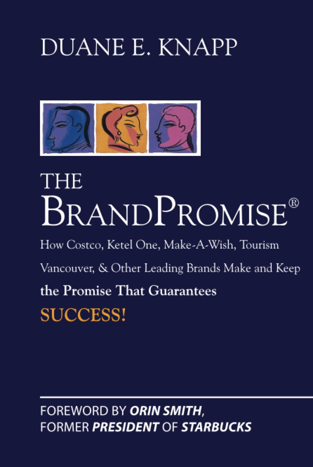 The Brand Promise: How Ketel One, Costco, Make-A-Wish, Tourism Vancouver, and Other Leading Brands Make and Keep the Promise That Guarantees Success