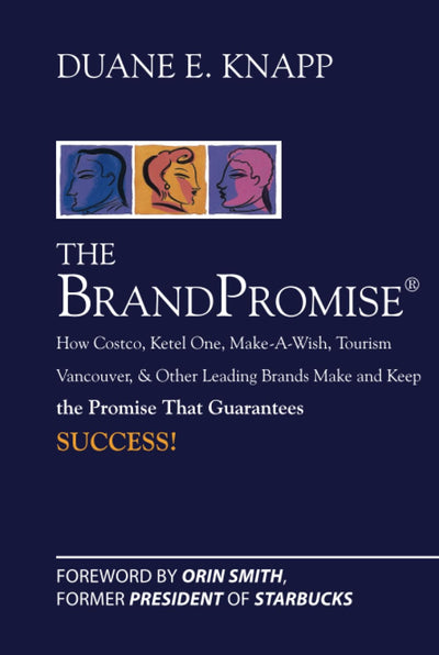 The Brand Promise: How Ketel One, Costco, Make-A-Wish, Tourism Vancouver, and Other Leading Brands Make and Keep the Promise That Guarantees Success