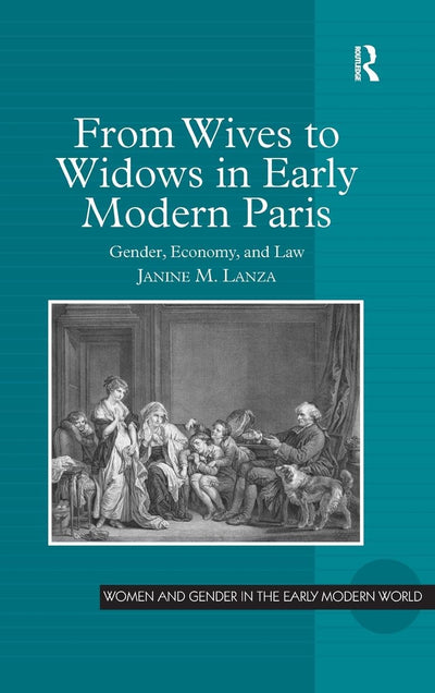 From Wives to Widows in Early Modern Paris: Gender, Economy, and Law (Women and Gender in the Early Modern World)
