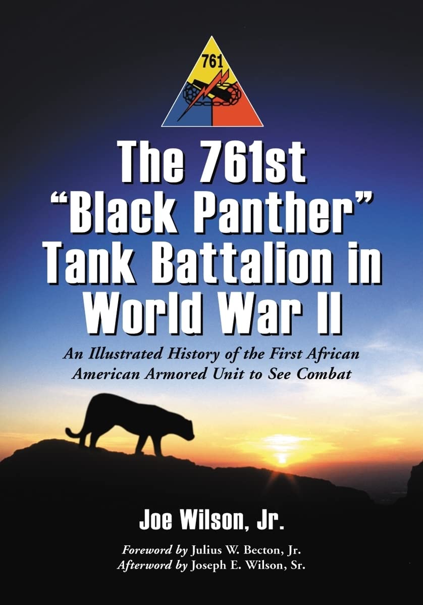 The 761st Black Panther Tank Battalion in World War II: An Illustrated History of the First African American Armored Unit to See Combat