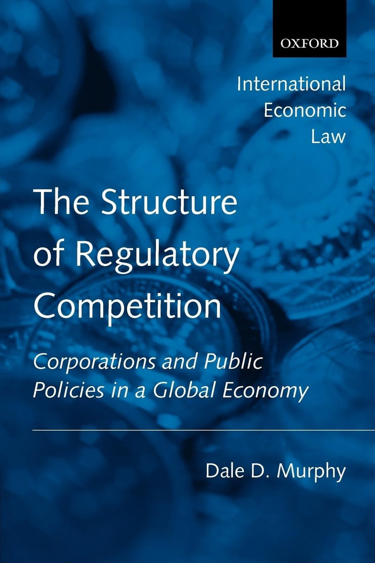 The Structure of Regulatory Competition: Corporations and Public Policies in a Global Economy (International Economic Law Series)