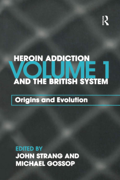 Heroin Addiction and The British System: Volume I Origins and Evolution
