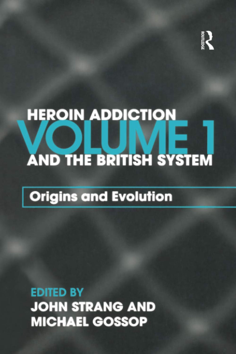 Heroin Addiction and The British System: Volume I Origins and Evolution
