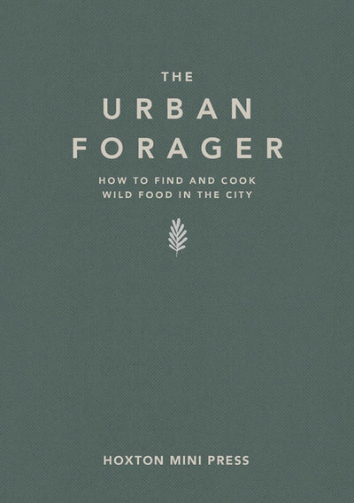The Urban Forager: How to find and cook wild food in the city